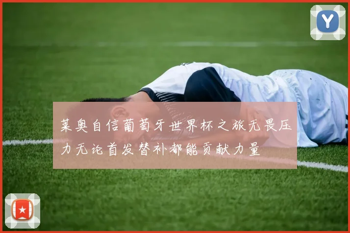 莱奥自信葡萄牙世界杯之旅无畏压力无论首发替补都能贡献力量
