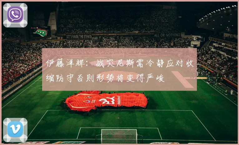 伊藤洋辉：战突尼斯需冷静应对收缩防守否则形势将变得严峻